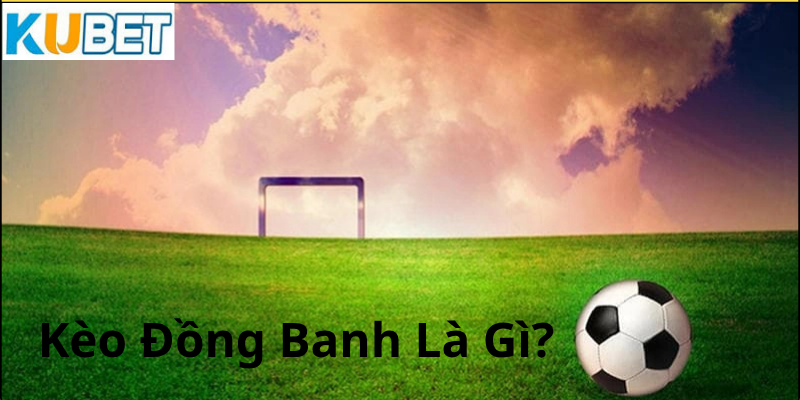 Kèo Đồng Banh Là Gì?