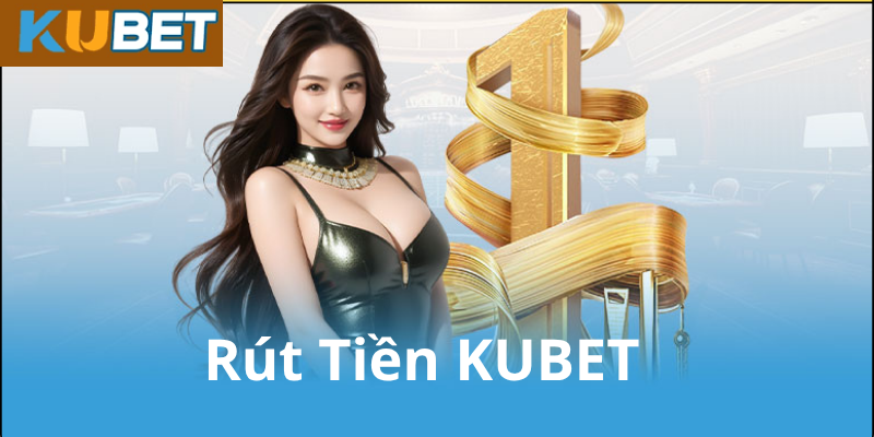 Các Phương Thức Rút Tiền Kubet